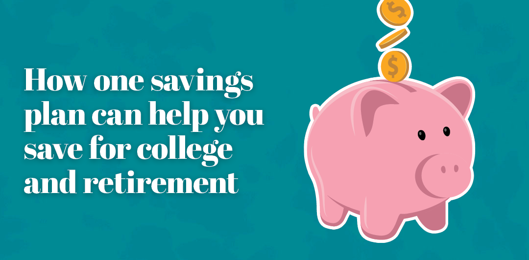 How one savings plan can help you save for college and retirement