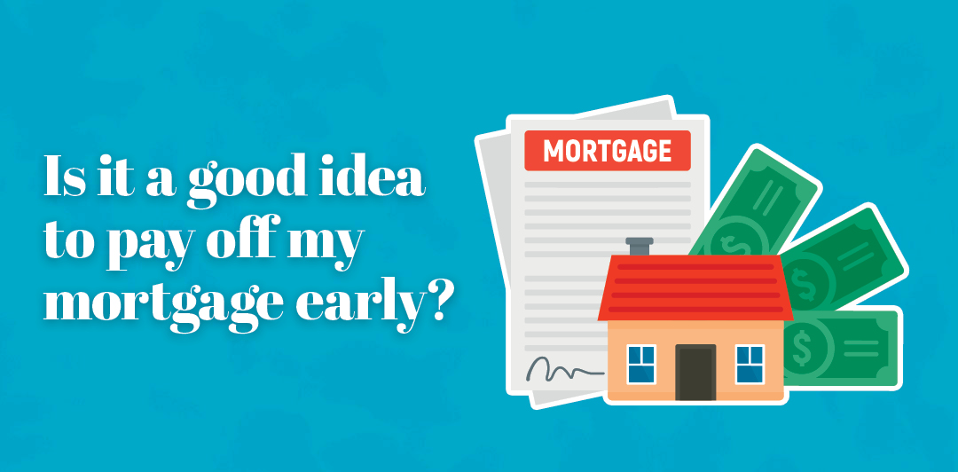 Is it a good idea to pay off my mortgage early?