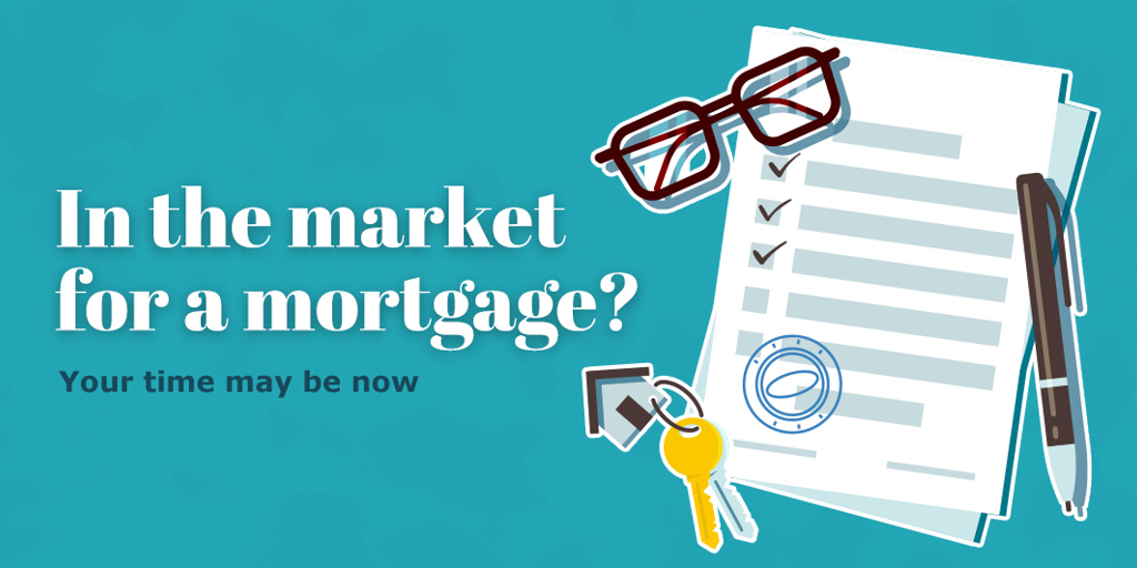 In the market for a mortgage? Your time may be now