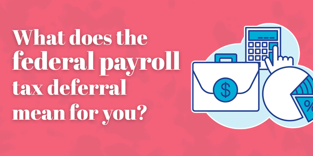 What does the federal payroll tax deferral mean to you?