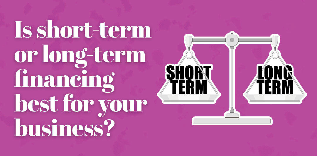 Is Short-term or Long-term Financing Best for Your Business?