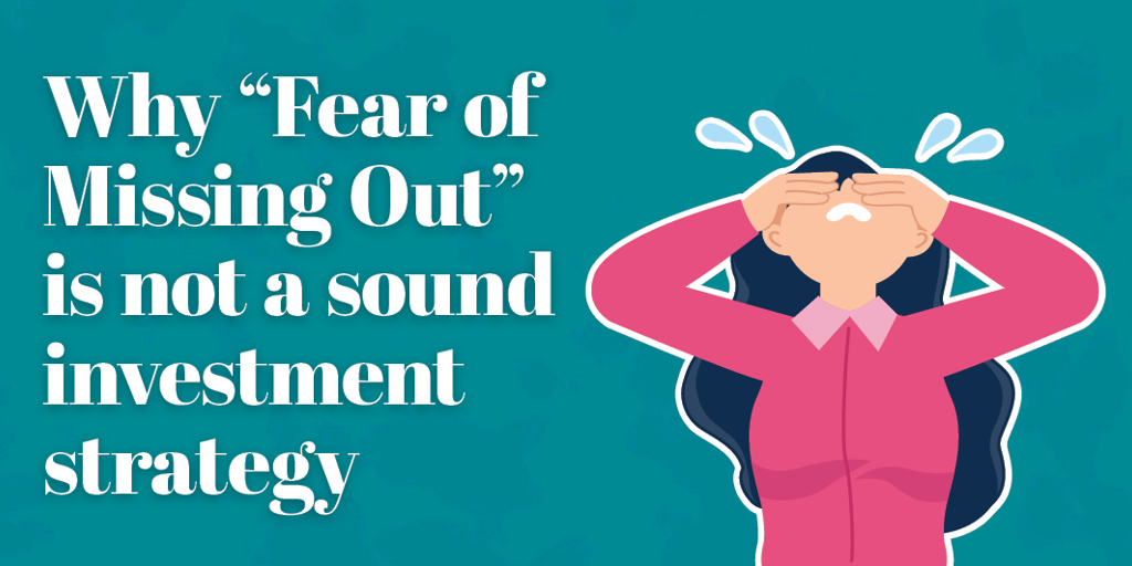 Fear of Missing Out is not a sound investment philosophy