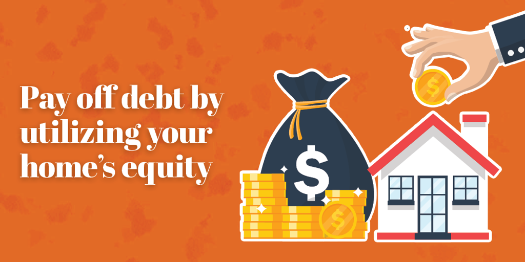 Pay off debt by utilizing your home’s equity